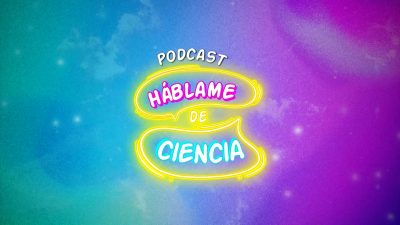 Podcast “Háblame de ciencia”